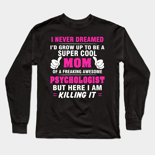 PSYCHOLOGIST Mom  – Super Cool Mom Of Freaking Awesome PSYCHOLOGIST Long Sleeve T-Shirt by rhettreginald